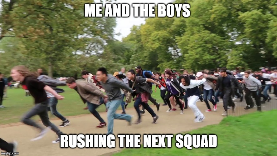 Naruto runners | ME AND THE BOYS; RUSHING THE NEXT SQUAD | image tagged in naruto runners | made w/ Imgflip meme maker