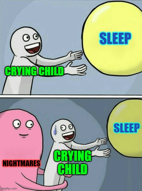 Running Away Balloon | SLEEP; CRYING CHILD; SLEEP; CRYING CHILD; NIGHTMARES | image tagged in memes,running away balloon | made w/ Imgflip meme maker