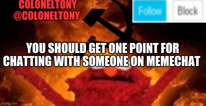 ColonelTony anoucment #2 | YOU SHOULD GET ONE POINT FOR CHATTING WITH SOMEONE ON MEMECHAT | image tagged in coloneltony anoucment 3 | made w/ Imgflip meme maker