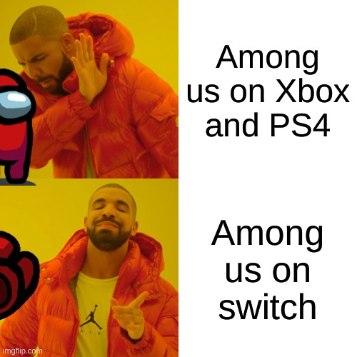 Among us | Among us on Xbox and PS4; Among us on switch | image tagged in memes,drake hotline bling | made w/ Imgflip meme maker
