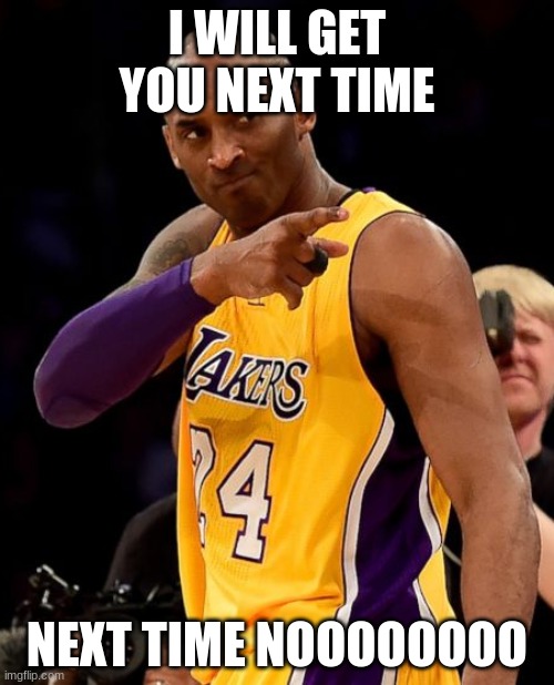 THE LAKERS WANT YOU!!! | I WILL GET YOU NEXT TIME; NEXT TIME NOOOOOOOO | image tagged in the lakers want you,nooooooooo,lakers | made w/ Imgflip meme maker