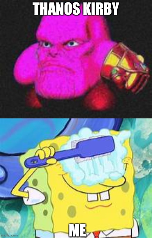 thanos kirby | THANOS KIRBY; ME | image tagged in spongebob | made w/ Imgflip meme maker