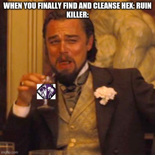 dead by DAMMIT | WHEN YOU FINALLY FIND AND CLEANSE HEX: RUIN
KILLER: | image tagged in memes,laughing leo | made w/ Imgflip meme maker