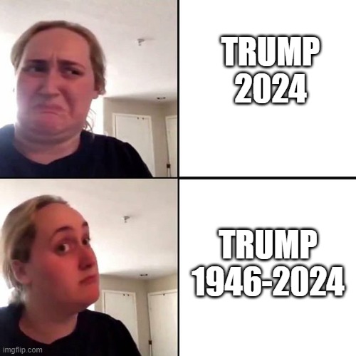Kombucha Girl Trump 2024 | TRUMP 2024; TRUMP 1946-2024 | image tagged in kombucha gir | made w/ Imgflip meme maker