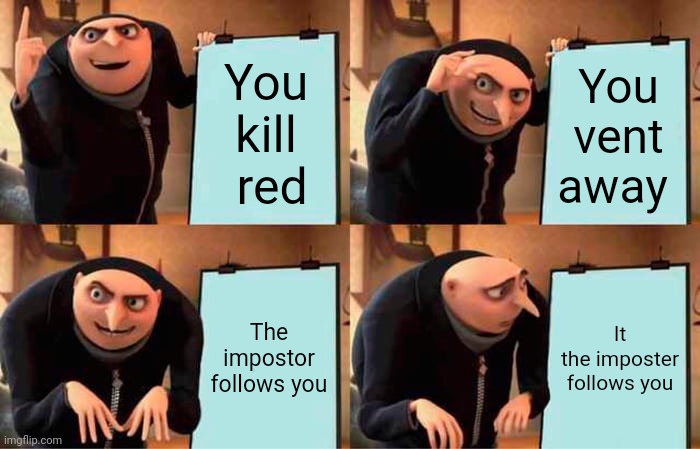 Gru's Plan | You kill  red; You vent away; The impostor follows you; It the imposter follows you | image tagged in memes,gru's plan | made w/ Imgflip meme maker