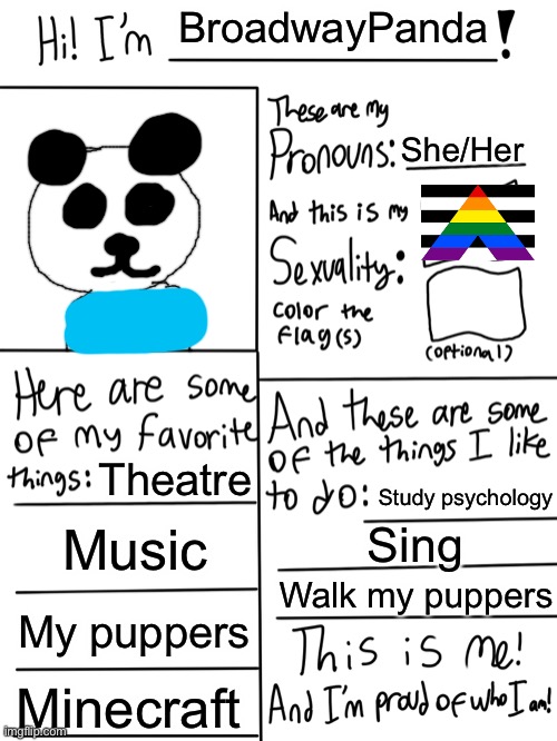 Hi | BroadwayPanda; She/Her; Theatre; Study psychology; Music; Sing; Walk my puppers; My puppers; Minecraft | image tagged in lgbtq stream account profile | made w/ Imgflip meme maker
