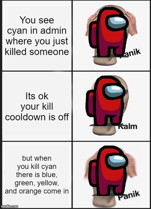 Panik Kalm Panik | You see cyan in admin where you just killed someone; Its ok your kill cooldown is off; but when you kill cyan there is blue, green, yellow, and orange come in | image tagged in memes,panik kalm panik | made w/ Imgflip meme maker
