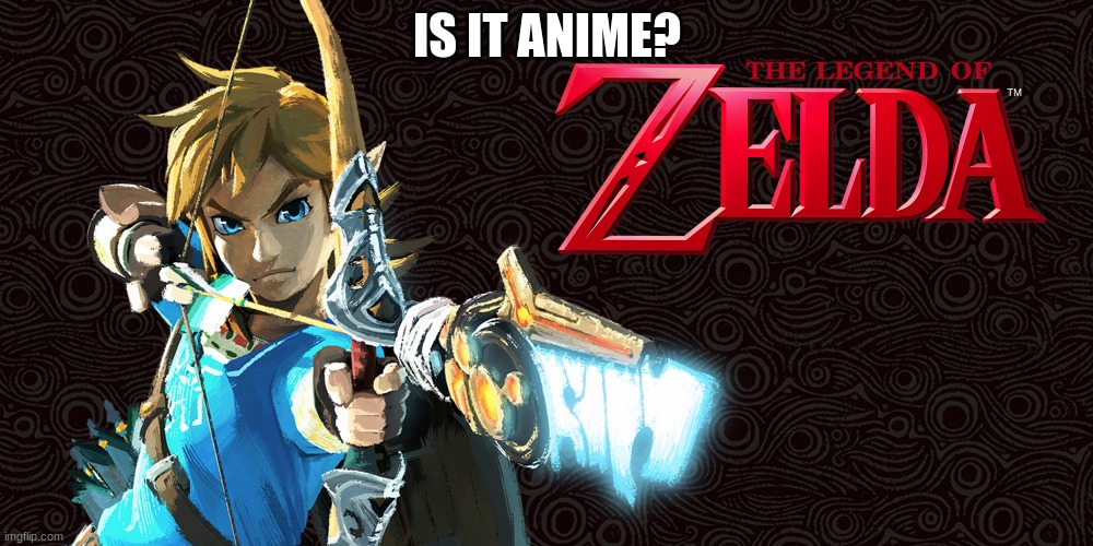 i just want to hear your opinion... is zelda anime? | IS IT ANIME? | image tagged in zelda,the legend of zelda | made w/ Imgflip meme maker