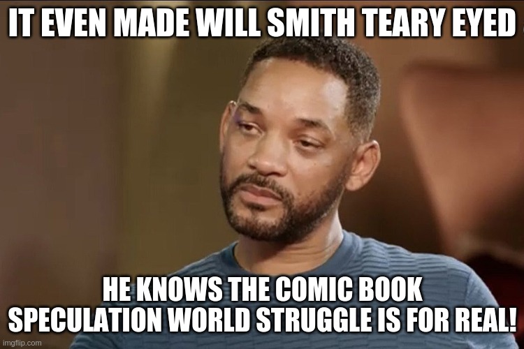 IT EVEN MADE WILL SMITH TEARY EYED; HE KNOWS THE COMIC BOOK SPECULATION WORLD STRUGGLE IS FOR REAL! | made w/ Imgflip meme maker