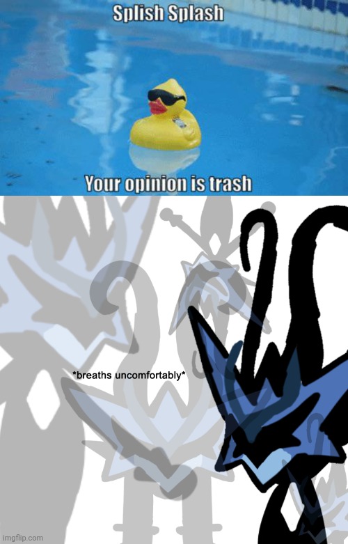 image tagged in splish splash your opinion is trash,breaths uncomfortably | made w/ Imgflip meme maker