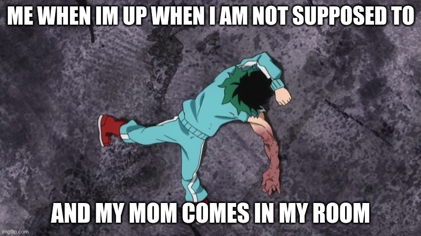 Relatable. | ME WHEN IM UP WHEN I AM NOT SUPPOSED TO; AND MY MOM COMES IN MY ROOM | image tagged in my hero academia | made w/ Imgflip meme maker