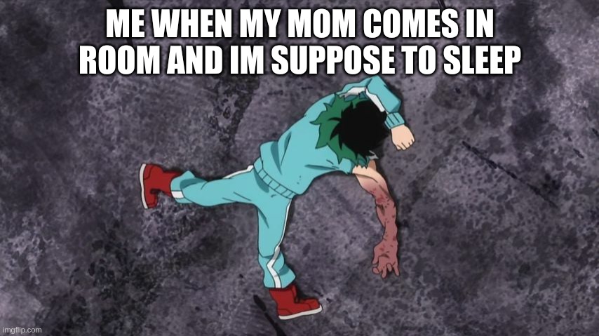 For real tho XD |  ME WHEN MY MOM COMES IN ROOM AND IM SUPPOSE TO SLEEP | image tagged in my hero academia | made w/ Imgflip meme maker