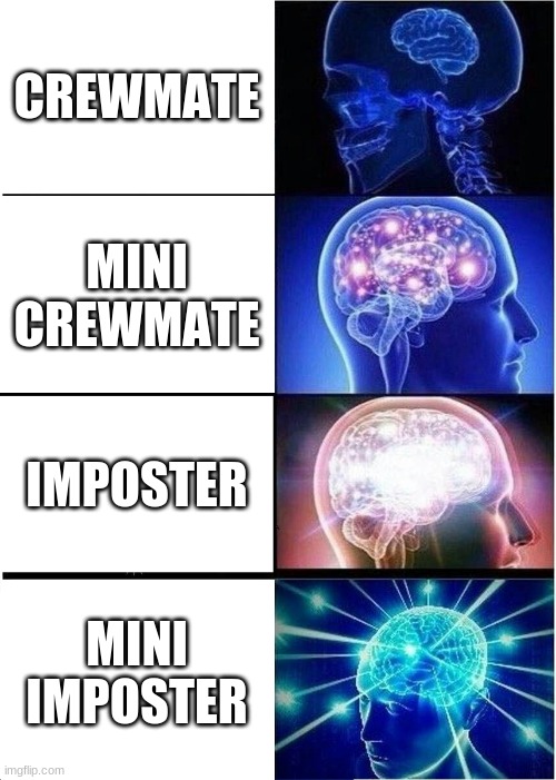 Expanding Brain Meme | CREWMATE; MINI CREWMATE; IMPOSTER; MINI IMPOSTER | image tagged in memes,expanding brain | made w/ Imgflip meme maker
