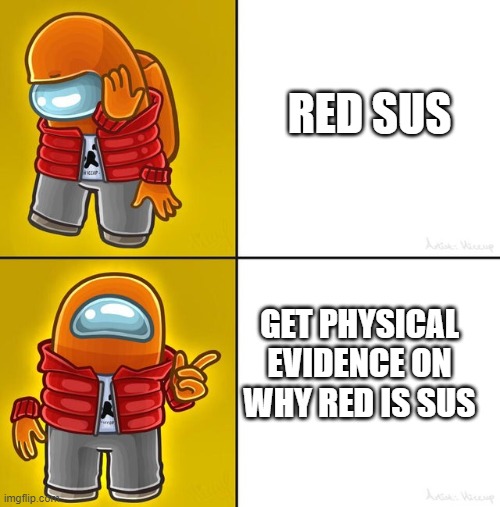 Among us Drake | RED SUS; GET PHYSICAL EVIDENCE ON WHY RED IS SUS | image tagged in among us drake | made w/ Imgflip meme maker