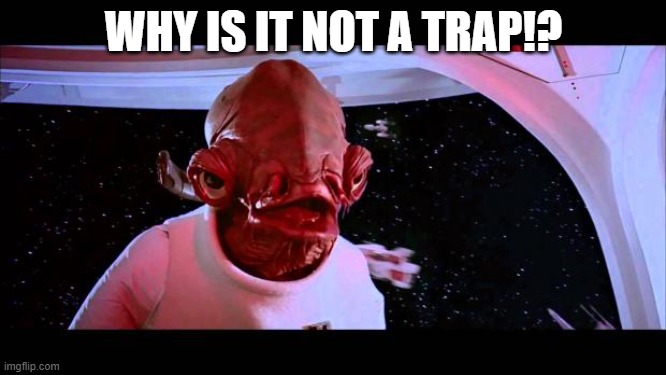 It's a trap  | WHY IS IT NOT A TRAP!? | image tagged in it's a trap | made w/ Imgflip meme maker