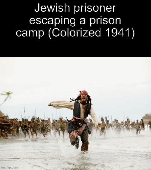 Jack Sparrow Being Chased | Jewish prisoner escaping a prison camp (Colorized 1941) | image tagged in memes,jack sparrow being chased | made w/ Imgflip meme maker