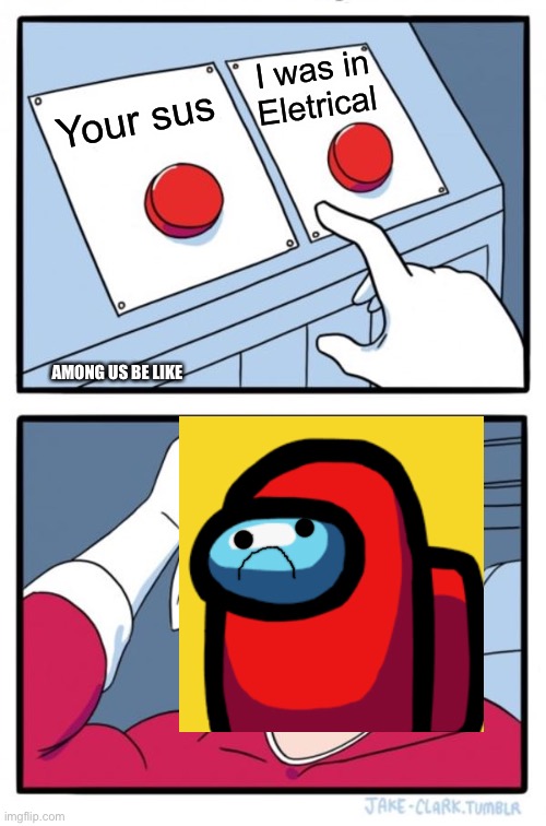 Two Buttons Meme | I was in Eletrical; Your sus; AMONG US BE LIKE | image tagged in memes,two buttons | made w/ Imgflip meme maker