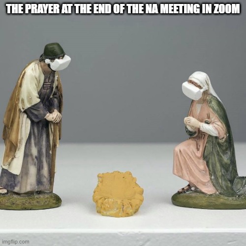 Alienation & Addiction | THE PRAYER AT THE END OF THE NA MEETING IN ZOOM | image tagged in addiction | made w/ Imgflip meme maker