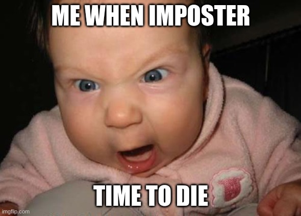 Evil Baby Meme | ME WHEN IMPOSTER; TIME TO DIE | image tagged in memes,evil baby | made w/ Imgflip meme maker