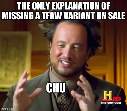 Ancient Aliens Meme | THE ONLY EXPLANATION OF MISSING A TFAW VARIANT ON SALE; CHU | image tagged in memes,ancient aliens | made w/ Imgflip meme maker