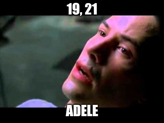 Neo kung fu | 19, 21; ADELE | image tagged in neo kung fu | made w/ Imgflip meme maker