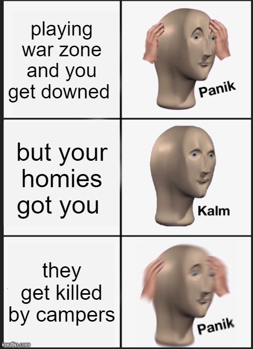 Panik Kalm Panik Meme | playing war zone and you get downed; but your homies got you; they get killed by campers | image tagged in memes,panik kalm panik | made w/ Imgflip meme maker