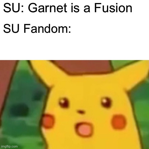 Garnet is a fusion | SU: Garnet is a Fusion; SU Fandom: | image tagged in memes,surprised pikachu | made w/ Imgflip meme maker