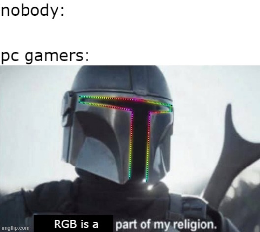 pc gamers: | image tagged in mandalorian,star wars,relatable | made w/ Imgflip meme maker