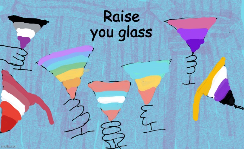 who likes meh drawing | Raise you glass | image tagged in lgbtq | made w/ Imgflip meme maker