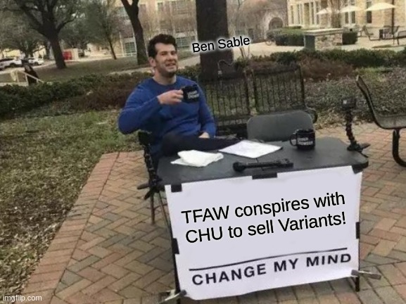 Change My Mind Meme | Ben Sable; TFAW conspires with CHU to sell Variants! | image tagged in memes,change my mind | made w/ Imgflip meme maker