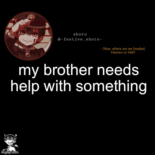 can anyone help him? | my brother needs help with something | image tagged in shoto s 1010101th template | made w/ Imgflip meme maker