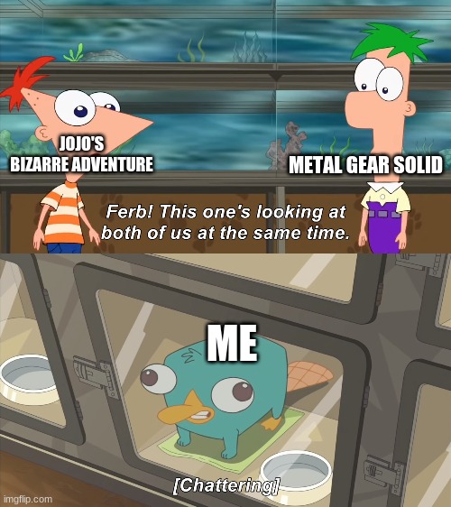 phineas and ferb | METAL GEAR SOLID; JOJO'S BIZARRE ADVENTURE; ME | image tagged in phineas and ferb | made w/ Imgflip meme maker