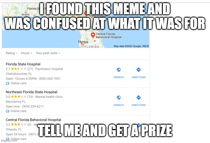 Florida mental hospitals | I FOUND THIS MEME AND WAS CONFUSED AT WHAT IT WAS FOR; TELL ME AND GET A PRIZE | image tagged in florida mental hospitals | made w/ Imgflip meme maker