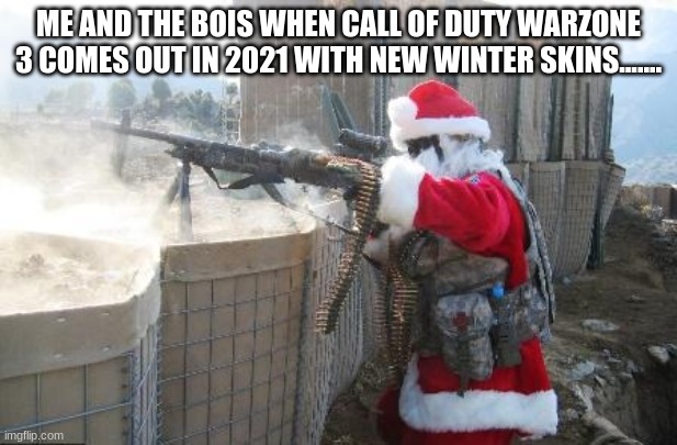 Hohoho | ME AND THE BOIS WHEN CALL OF DUTY WARZONE 3 COMES OUT IN 2021 WITH NEW WINTER SKINS....... | image tagged in memes,hohoho | made w/ Imgflip meme maker