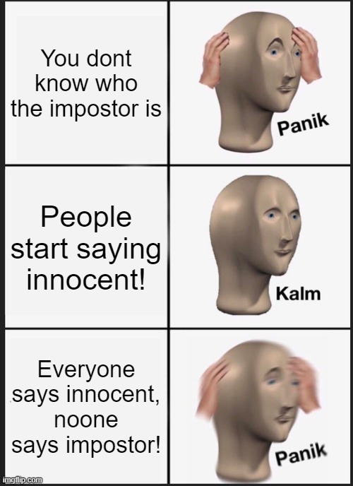 Among Us | You dont know who the impostor is; People start saying innocent! Everyone says innocent, noone says impostor! | image tagged in memes,panik kalm panik | made w/ Imgflip meme maker