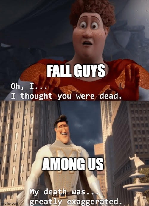 My death was greatly exaggerated | FALL GUYS; AMONG US | image tagged in my death was greatly exaggerated | made w/ Imgflip meme maker