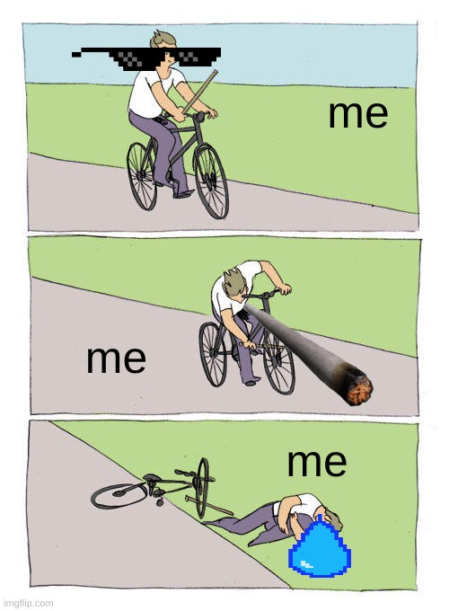 Bike Fall | me; me; me | image tagged in memes,bike fall | made w/ Imgflip meme maker