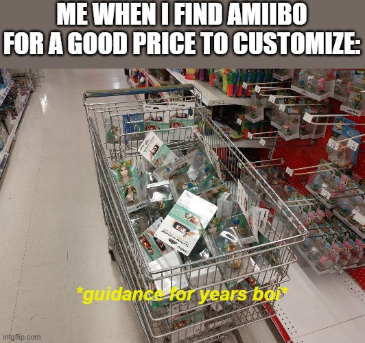 i think i'd blow my credit card twice in one go | ME WHEN I FIND AMIIBO FOR A GOOD PRICE TO CUSTOMIZE:; *guidance for years boi* | image tagged in amiibo,hoarding,super smash bros | made w/ Imgflip meme maker