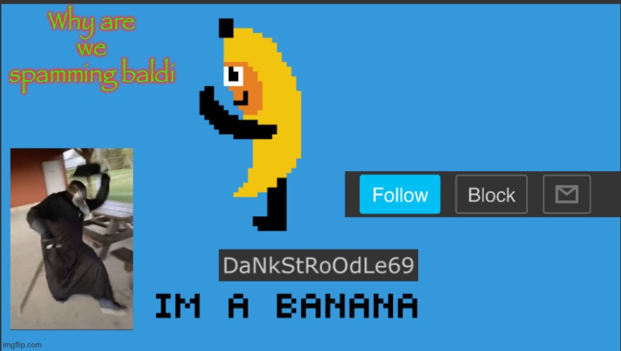 DaNkStRoOdLe69 | Why are we spamming baldi | image tagged in dankstroodle69 | made w/ Imgflip meme maker