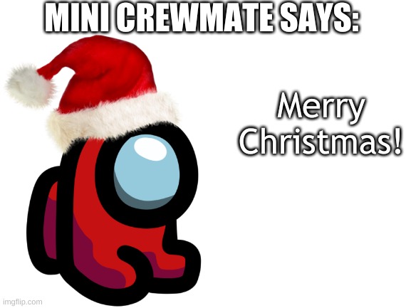 Mini crewmate says... | MINI CREWMATE SAYS:; Merry Christmas! | image tagged in merry christmas,among us,memes,wholesome | made w/ Imgflip meme maker