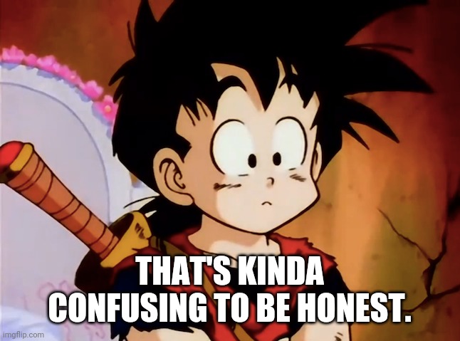 Unsured Gohan (DBZ) | THAT'S KINDA CONFUSING TO BE HONEST. | image tagged in unsured gohan dbz | made w/ Imgflip meme maker