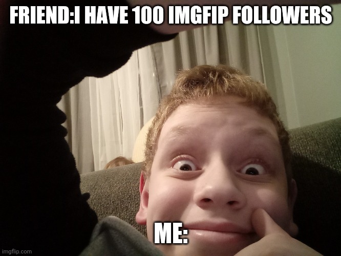 When you jelous but not | FRIEND:I HAVE 100 IMGFIP FOLLOWERS; ME: | image tagged in don't care dude | made w/ Imgflip meme maker