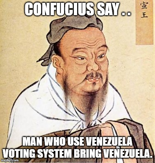 Venezuela Voting System | CONFUCIUS SAY . . MAN WHO USE VENEZUELA VOTING SYSTEM BRING VENEZUELA. | image tagged in confucious say,socialism,venezuela,joe biden,election 2020,voting | made w/ Imgflip meme maker