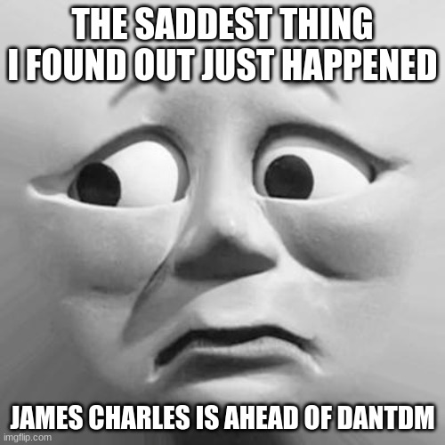 send you respect, no offense to james charles likers, i am fine with him. | THE SADDEST THING I FOUND OUT JUST HAPPENED; JAMES CHARLES IS AHEAD OF DANTDM | image tagged in memes,original meme,sad | made w/ Imgflip meme maker