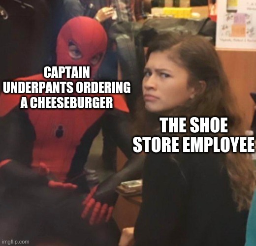 Spiderman explaining | CAPTAIN UNDERPANTS ORDERING A CHEESEBURGER; THE SHOE STORE EMPLOYEE | image tagged in spiderman explaining | made w/ Imgflip meme maker