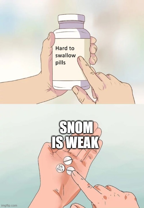 Hard To Swallow Pills | SNOM IS WEAK | image tagged in memes,hard to swallow pills | made w/ Imgflip meme maker