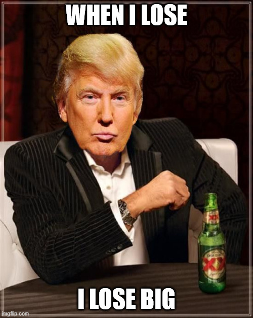 man facing stroll of legal cases after presidency | WHEN I LOSE; I LOSE BIG | image tagged in trump most interesting man in the world | made w/ Imgflip meme maker