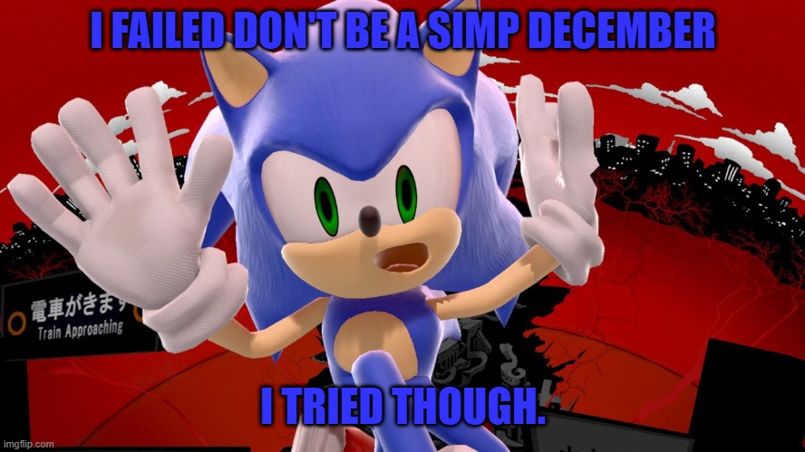 GOD DANG IT | I FAILED DON'T BE A SIMP DECEMBER; I TRIED THOUGH. | image tagged in sonic freaks out,simp,december | made w/ Imgflip meme maker