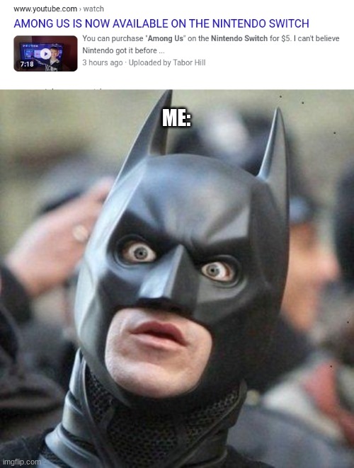 ME: | image tagged in shocked batman | made w/ Imgflip meme maker