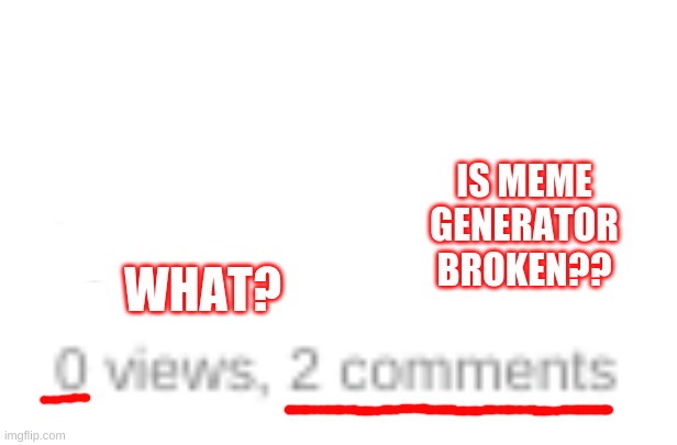 2 comments and 0 views? i feel bad for this guy.. | IS MEME GENERATOR BROKEN?? WHAT? | image tagged in feelings,sad,help me,tags,boring | made w/ Imgflip meme maker
